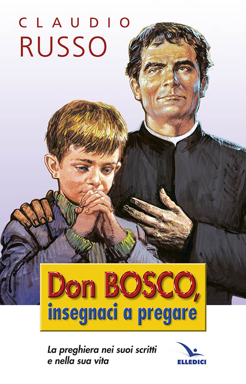 Don Bosco insegnaci a pregare. La preghiera nei suoi scritti e nella vita Scarica PDF EPUB
