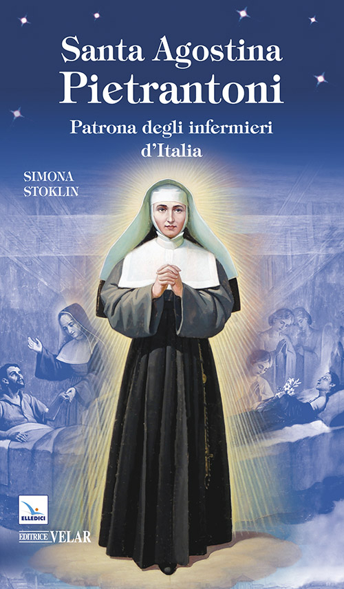 Santa Agostina Pietrantoni. Patrona degli infermieri d'Italia