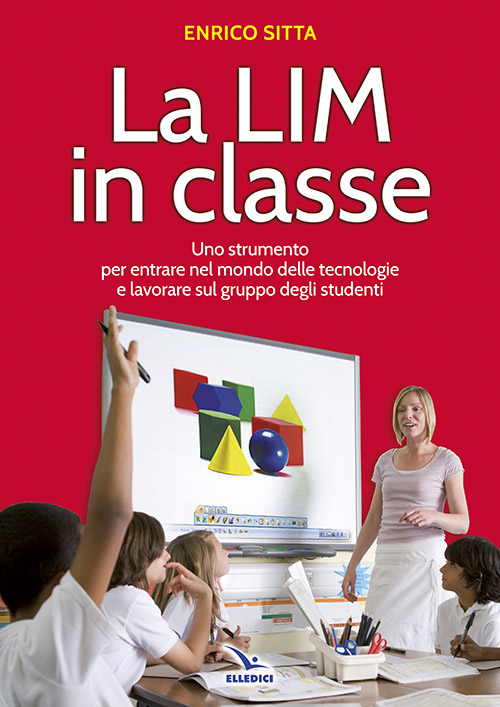 La LIM in classe. Uno strumento per entrare nel mondo delle tecnologie e lavorare sul gruppo degli studenti Scarica PDF EPUB
