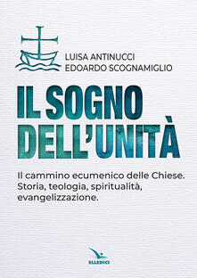 Il sogno dellunità. Il cammino ecumenico delle Chiese. Storia, teologia, spiritualità, evangelizzazione.pdf