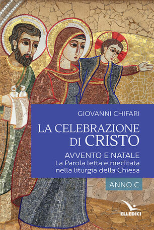 Immagini Di Avvento E Natale.La Celebrazione Di Cristo Avvento E Natale La Parola Letta E Meditata Nella Liturgia Della Chiesa Anno C Giovanni Chifari Libro Elledici Meditare Ibs