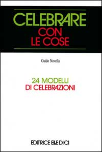 Celebrare con le cose. 24 modelli di celebrazioni