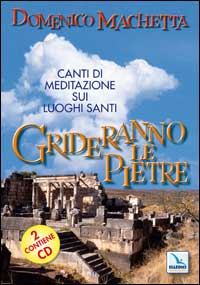 Grideranno le pietre. Canti di meditazione sui luoghi santi. Con 2 CD Audio