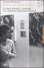 Libro Israele, un nome eterno. Lo Stato d'Israele, il sionismo e lo sterminio degli ebrei d'Europa (1933-2007) Georges Bensoussan
