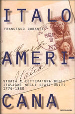 Libro Italoamericana. Vol. 1: Storia e letteratura degli italiani negli Stati Uniti 1776-1880. Francesco Durante
