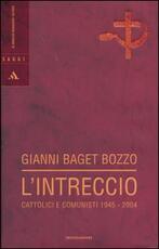 Libro L' intreccio. Cattolici e comunisti 1945-2004 Gianni Baget Bozzo
