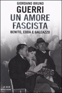 Un amore fascista. Benito, Edda e Galeazzo