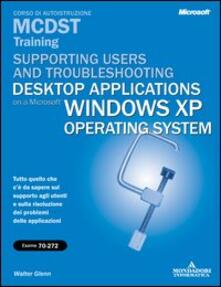 Supporting Users and Troubleshooting Desktop Applications on a Microsoft Windows XP Operating System MCDST Training (esame 70-272).pdf