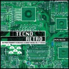 Libro Tecno retro. Dai primi strumenti tecnologici ai gadget digitali del 21° secolo Pepe Tozzo