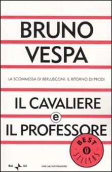 Il cavaliere e il professore. La scommessa di Berlusconi. Il ritorno di Prodi.pdf