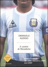 Libro Il ventre di Maradona. Storie di campioni che hanno prestato il corpo allo sport Emanuela Audisio
