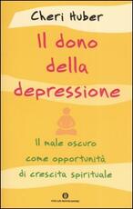 Libro Il dono della depressione. Il male oscuro come opportunità di crescita spirituale Cheri Huber