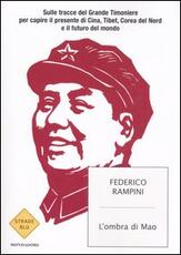 Libro L' ombra di Mao. Sulle tracce del Grande Timoniere per capire il presente di Cina, Tibet, Corea del Nord e il futuro del mondo Federico Rampini