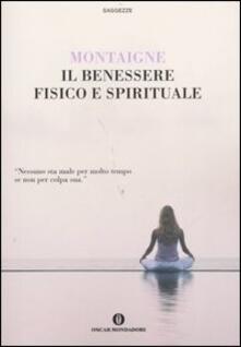 Il Benessere Fisico E Spirituale Michel De Montaigne Libro Mondadori Oscar Saggezze Ibs