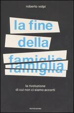Libro La fine della famiglia. La rivoluzione di cui non ci siamo accorti Roberto Volpi