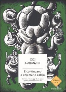 E continuano a chiamarlo calcio. Storie e personaggi di un gioco geneticamente modificato.pdf