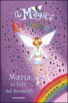 Maria. La fata del diamante. Il magico arcobaleno. Vol. 21.pdf