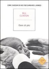 Libro Dare di più. Come ciascuno di noi può salvare il mondo Bill Clinton