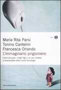 Libro L' immaginario prigioniero. Come educare i nostri figli a un uso creativo e responsabile delle nuove tecnologie Maria Rita Parsi Tonino Cantelmi Francesca Orlando