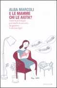 Libro E le mamme chi le aiuta? Come la psicologia può venire in soccorso dei genitori (e dei loro figli) Alba Marcoli