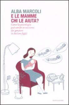 E le mamme chi le aiuta? Come la psicologia può venire in soccorso dei genitori (e dei loro figli).pdf