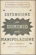 Libro Estensione del dominio della manipolazione. Dalla azienda alla vita privata Michela Marzano