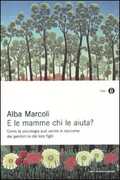 Libro E le mamme chi le aiuta? Come la psicologia può venire in soccorso dei genitori (e dei loro figli) Alba Marcoli