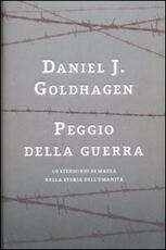Libro Peggio della guerra. Lo sterminio di massa nella storia dell'umanità Daniel Jonah Goldhagen
