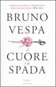 Libro Il cuore e la spada. Storia politica e romantica dell'Italia unita. 1861-2011 Bruno Vespa