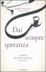 Libro Dai sempre speranza. I pazienti che hanno cambiato la mia vita Virgilio Sacchini Sergio Perego