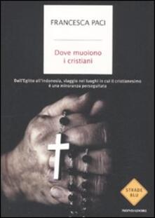 Dove muoiono i cristiani. DallEgitto allIndonesia, viaggio nei luoghi in cui il cristianesimo è una minoranza perseguitata.pdf