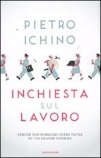 Libro Inchiesta sul lavoro. Perché non dobbiamo avere paura di una grande riforma Pietro Ichino