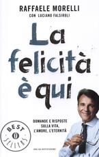 Libro La felicità è qui. Domande e risposte sulla vita, l'amore, l'eternità Raffaele Morelli Luciano Falsiroli