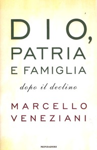 DIO, PATRIA E FAMIGLIA DOPO IL DECLINO
di Marcello Veneziani

