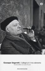 Libro L'allegria è il mio elemento. Trecento lettere con Leone Piccioni Giuseppe Ungaretti