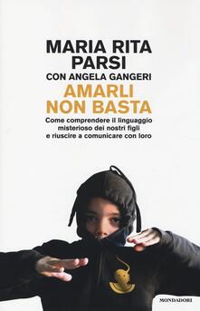 Amarli non basta. Come comprendere il linguaggio misterioso dei nostri figli e riuscire a comunicare con loro.pdf