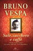 Libro Sale, zucchero e caffè. L'Italia che ho vissuto: da nonna Aida alla Terza Repubblica Bruno Vespa