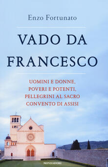 Vado da Francesco. Uomini e donne, poveri e potenti, pellegrini al Sacro Convento di Assisi.pdf