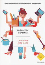 Libro Le mamme ce la fanno. Storie di donne sempre in bilico tra famiglia, scuola e lavoro Elisabetta Gualmini