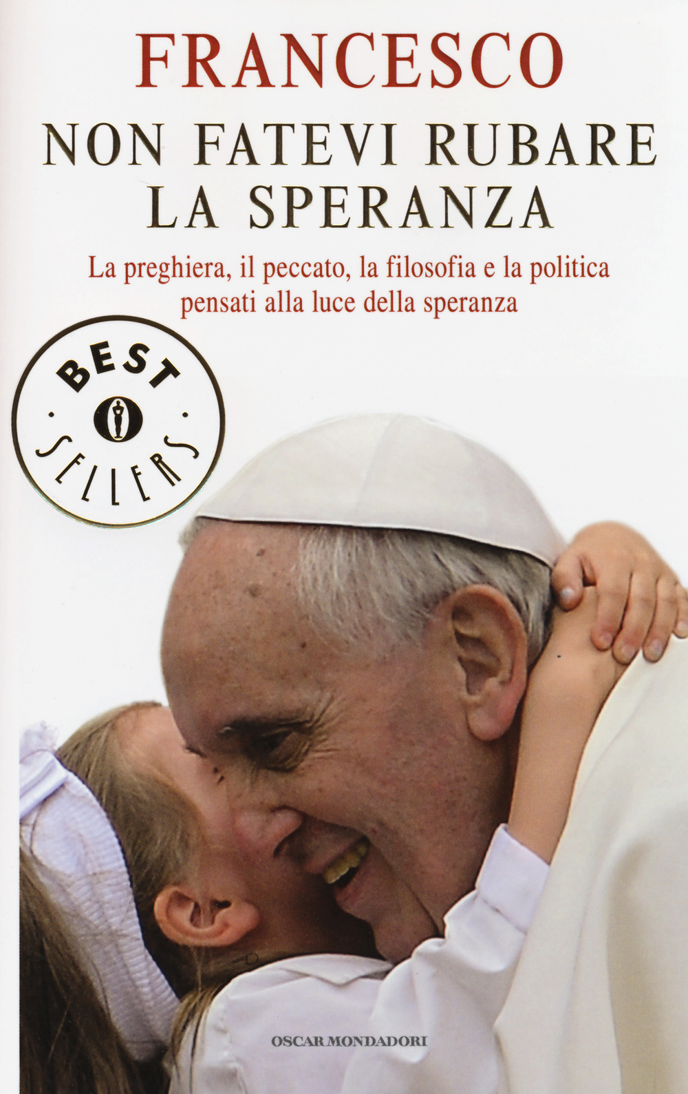 Non fatevi rubare la speranza. La preghiera, il peccato, la filosofia e la politica pensati alla luce della speranza