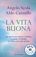 Libro La vita buona. Un dialogo sulla Chiesa, la fede, l'amore, la vita e il suo senso Angelo Scola Aldo Cazzullo