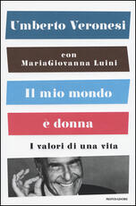 Libro Il mio mondo è donna. I valori di una vita Umberto Veronesi Maria Giovanna Luini