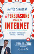 Libro La persuasione nell'era di Internet. Come ottenere contatti e clienti attraverso il web marketing Matteo Santiloni