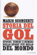 Libro Storia del gol. Epoche, uomini e numeri dello sport più bello del mondo Mario Sconcerti