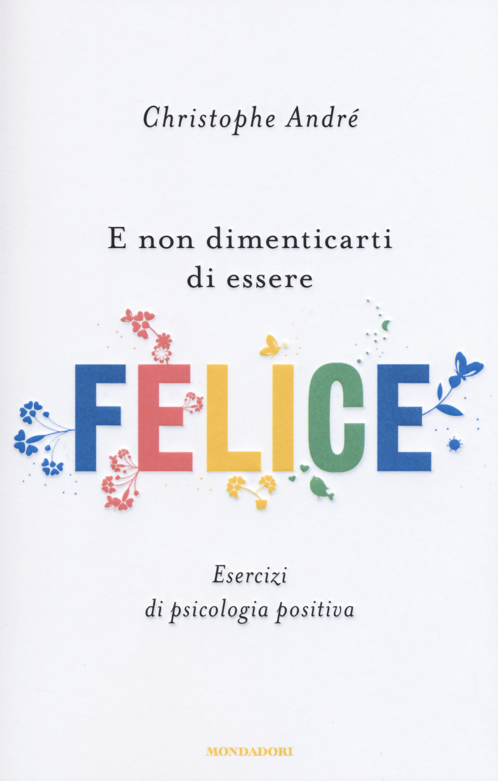 E non dimenticarti di essere felice. Esercizi di psicologia positiva