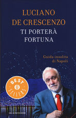 Libro Ti porterà fortuna. Guida insolita di Napoli Luciano De Crescenzo