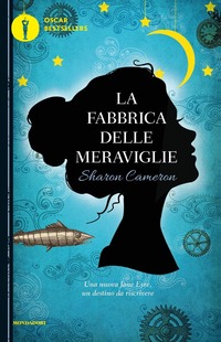 La fabbrica delle meraviglie - Sharon Cameron - Libro - Mondadori - Oscar bestsellers | IBS