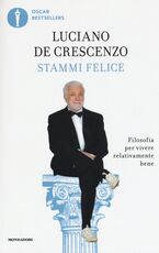 Libro Stammi felice. Filosofia per vivere relativamente bene Luciano De Crescenzo
