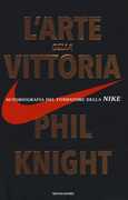Libro L' arte della vittoria. Autobiografia del fondatore della Nike Phil Knight