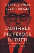 Libro L' animale più feroce di tutti. Il killer dello Zodiaco era mio padre Gary L. Stewart Susan Mustafa